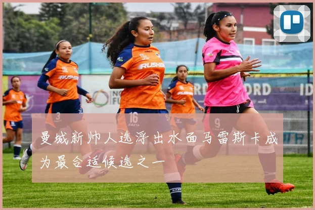 曼城新帅人选浮出水面马雷斯卡成为最合适候选之一