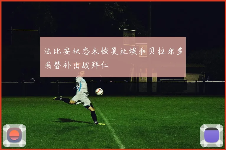 法比安状态未恢复杜埃和贝拉尔多或替补出战拜仁