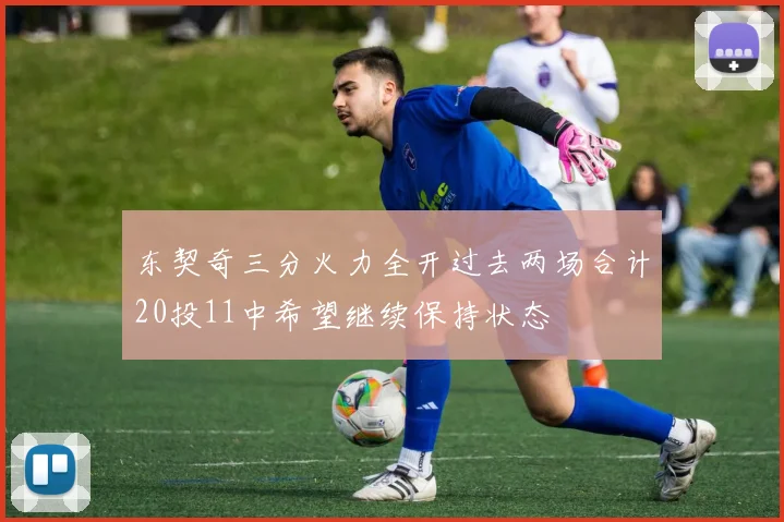 东契奇三分火力全开过去两场合计20投11中希望继续保持状态
