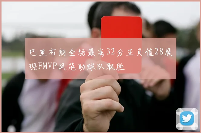 巴里布朗全场最高32分正负值28展现FMVP风范助球队取胜