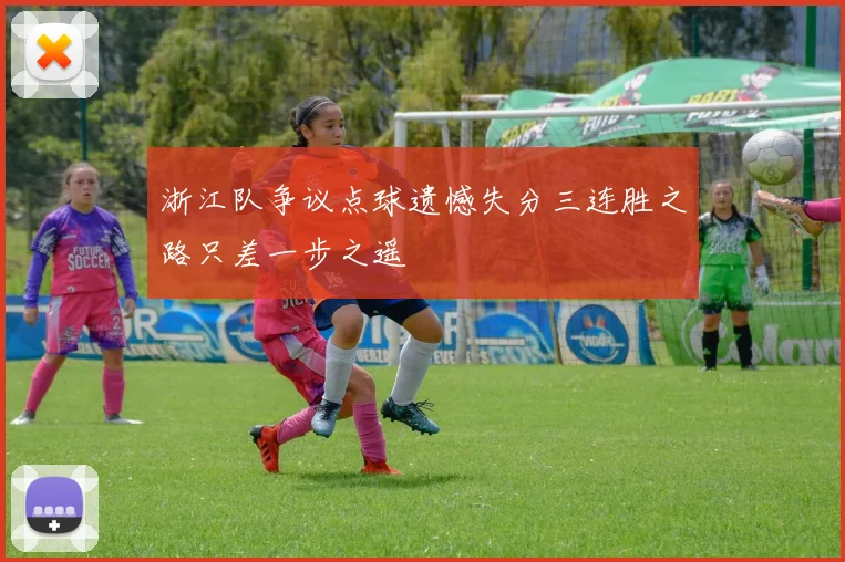 浙江队争议点球遗憾失分三连胜之路只差一步之遥