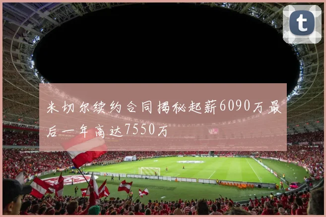 米切尔续约合同揭秘起薪6090万最后一年高达7550万